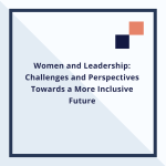 Women and Leadership: Challenges and Perspectives Towards a More Inclusive Future