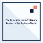 The Entrepreneur: A Visionary Leader in the Business World