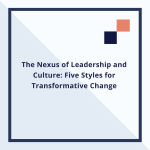 The Nexus of Leadership and Culture: Five Styles for Transformative Change